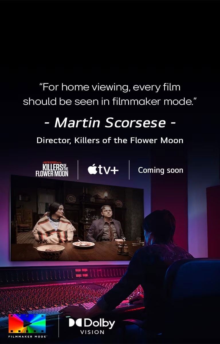 An image of a director in front of a control panel editing the movie "Killers of the Flower Moon" on an LG OLED TV. A quote by Martin Scorsese: "For home viewing, every film should be seen in filmmaker mode," overlays the image with the "Killers of the Flower Moon" logo, Apple TV+ logo, and a "coming soon" logo.  Dolby Vision logo FILMMAKER MODE™ logo
