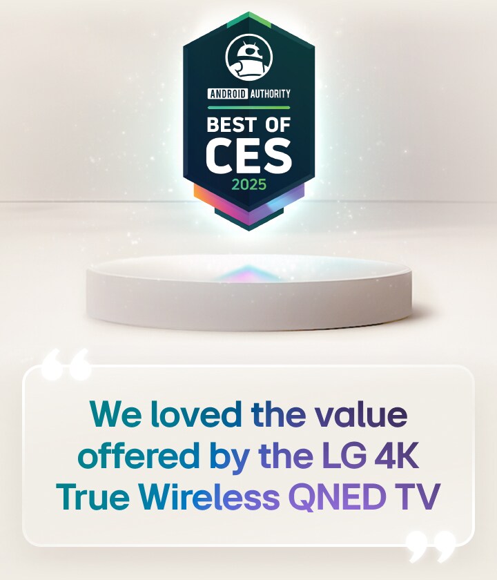 Best of CES 2025 citation from Android Authority is floating above a pedestal. On the side is an enlarged quote from Android Authority that says, we love the value offered by the LG 4K True Wireless QNED TV. 