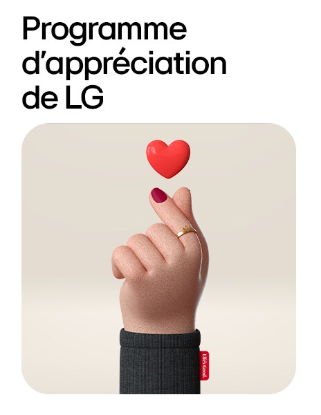 PROGRAMME D’APPRÉCIATION DE LG. C’est notre façon de vous remercier pour votre dévouement, votre service et votre engagement à rendre le monde meilleur.