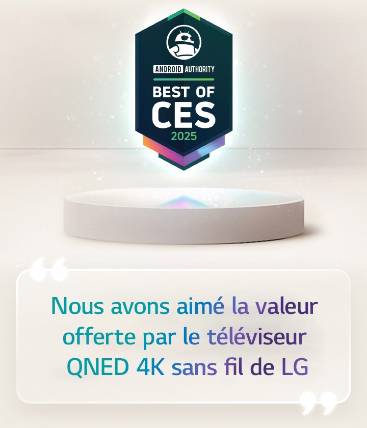 La citation Meilleur du CES 2025 d’Android Authority flotte au-dessus d’un piédestal. Sur le côté se trouve une citation agrandie d’Android Authority qui indique : « Nous aimons la valeur offerte par le téléviseur QNED 4K sans fil de LG. » 