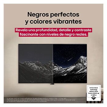 Sala de estar con una LG OLED TV montada en la pared. En la TV se muestra una cadena montañosa bajo un cielo nocturno oscuro lleno de estrellas. Esta escena está dividida a la mitad para mostrar cómo Negro Perfecto ofrece verdaderos niveles de negro, ya sea que haya luz u oscuridad a tu alrededor. Una mitad de la imagen muestra una versión más opaca y gris del paisaje, con la etiqueta: Pantalla sin Negro Perfecto. La otra mitad muestra una imagen más atractiva con un mayor rango dinámico de negros y blancos. Esta mitad dice: Pantalla negro perfecto. También puede verse el logotipo de certificación: La tecnología Negro Perfecto ofrece niveles de negro inferiores o iguales a 0,24 nit y hasta 500 lux. A su lado, hay un globo de texto en el que se lee: Verifica la marca de certificación Negro Perfecto.