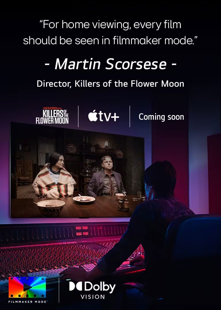 "مخرج أمام لوحة التحكم يقوم بتحرير فيلم ""Killers of the Flower Moon"" على LG OLED TV. مقولة لمارتن سكورسيزي: ""بالنسبة للعرض المنزلي، يجب مشاهدة كل فيلم في وضع filmmaker،"" يتم تراكب الصورة بشعار ""Killers of the Flower Moon""، وشعار Apple TV+، وكلمة ""قريبًا"".  شعار Dolby Vision شعار FILMMAKER MODE™"