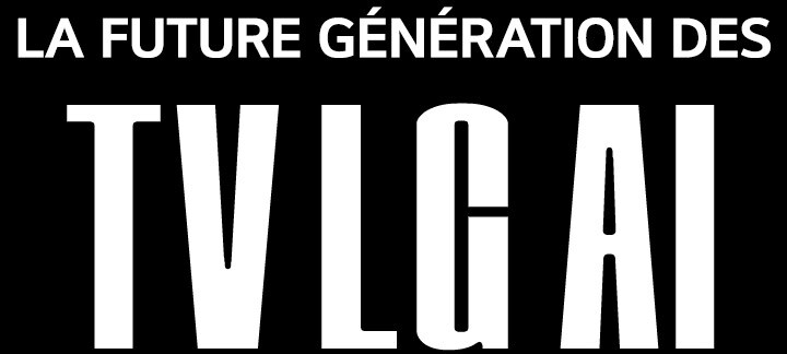 Le texte dit : « LA FUTURE GÉNÉRATION DES TV LG AI » en lettres capitales et en gras. Les mots « LA FUTURE GÉNÉRATION DES » sont dans une plus petite police en haut, tandis que « TV LG AI » est dans une police plus grande en bas, tous apparaissant sur un fond noir.