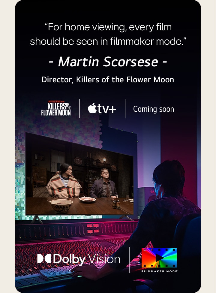 Un réalisateur face à un panneau de contrôle en train d’éditer le film « Killers of the Flower Moon » sur un téléviseur LG OLED. Une citation de Martin Scorsese : « À la maison, chaque film devrait être vu en mode Filmmaker » superpose l’image, avec le logo « Killers of the Flower Moon », le logo Apple TV+ et un logo « prochainement ».  Logo Dolby Vision Logo FILMMAKER MODE™