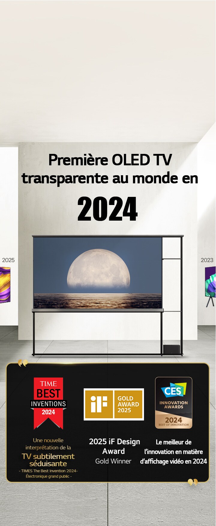 LG TV. Le titre indique : Première OLED TV transparente au monde en 2024. Citations de prix à côté de la TV OLED LG Signature T. Parmi les meilleures inventions de 2024 selon Time : une nouvelle approche de TV subtilement séduisante. Lauréate de l’iF Design Award Gold 2025. Meilleure innovation en 2024 dans les écrans vidéo des CES Innovation Awards.