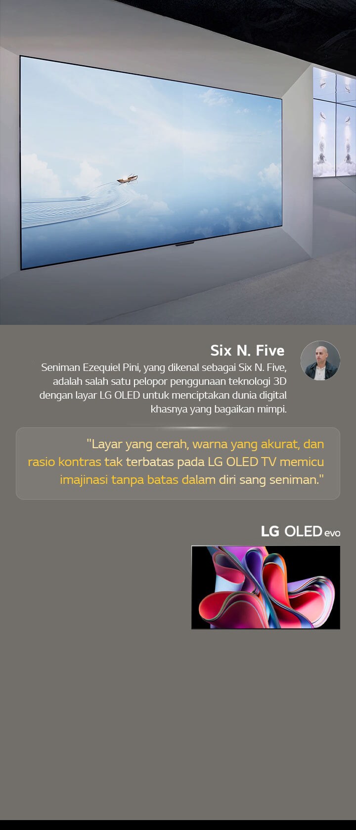 Pameran Seniman Six N. Five yang menggunakan LG OLED TV ditampilkan. Deskripsi singkat tentang seniman dan acara Frieze New York 2023 dapat dilihat. Kutipan Six N. Five disorot, layar yang cerah, warna yang akurat, dan rasio kontras tak terbatas dari LG OLED TV memicu imajinasi tanpa batas dalam diri sang seniman. TV LG OLED evo juga ditampilkan. 