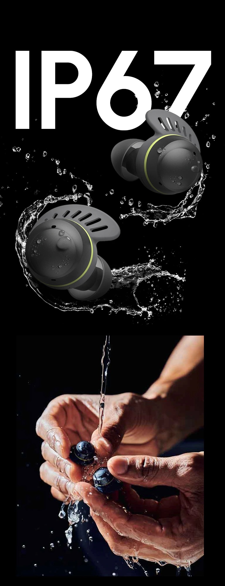 LG TONE-TF7Q TONE Free fit earbuds in front of text saying IP67. The earbuds are surrounded by water and water droplets.  A woman with her hair tied up is shown on the left, wearing a TONE Free fit product, pouring water on her face, and a man's hand washing the TONE Free fit earbuds with water is shown on the right.
