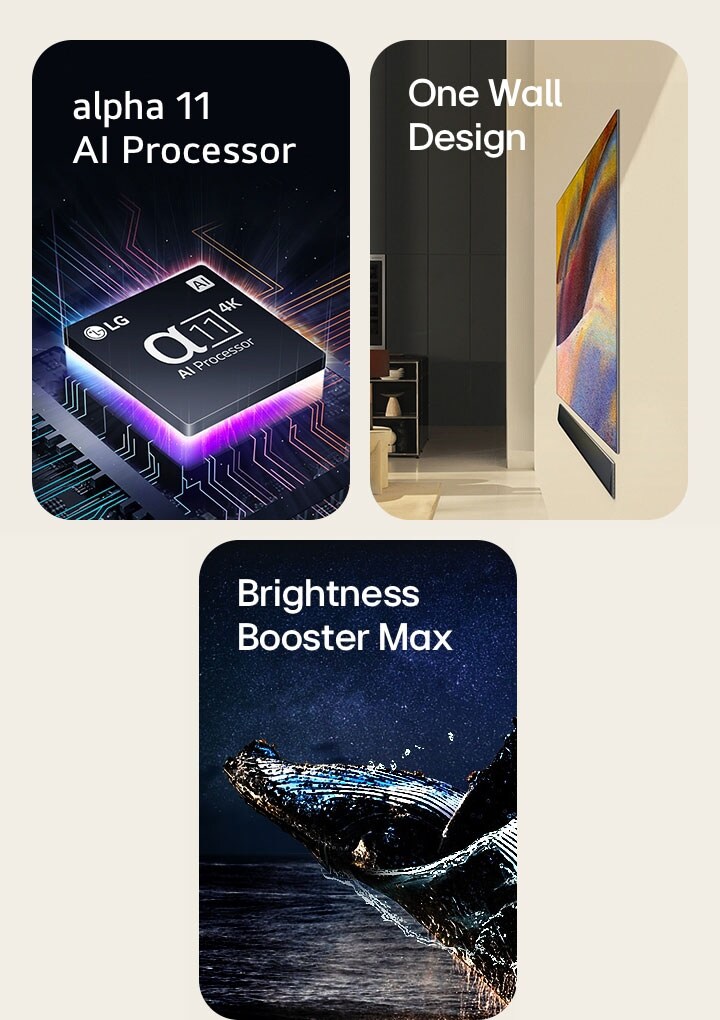 LG's alpha 11 AI Processor 4K on top of a motherboard, emitting purple and pink bolts of light.	  One Wall Design of LG OLED G4 and LG Soundbar mounted flat against the wall in a modern living space.  LG OLED Care+ and 5 Year Panel Warranty logo against a black backdrop.  Brightness Booster Max with an image of whale jumping out of the water before a starry night sky. 