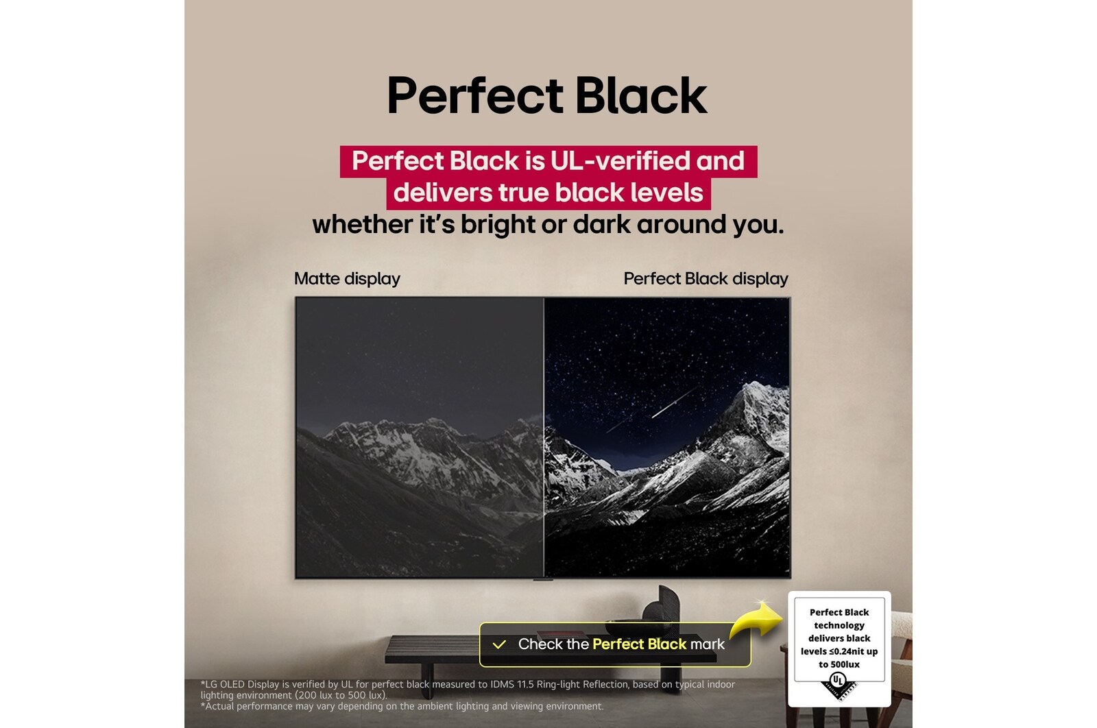 Salotto con LG OLED TV a parete. Sul televisore si vede una catena montuosa in un cielo scuro e pieno di stelle. Questa scena è divisa a metà per mostrare come il Nero perfetto offra livelli di nero reali, sia in ambienti luminosi sia in quelli bui. Un lato della scena mostra una versione più opaca e grigia del panorama, etichettato schermo Opaco. L’altro lato un’immagine più gradevole con una gamma dinamica più ampia di neri e bianchi. Questo schermo viene etichettato come Nero perfetto. Anche la certificazione del logo è visibile, la tecnologia Nero perfetto offre livelli di nero inferiori o uguali a 0,24 nit fino a 500 lux. Al suo fianco compare un fumetto che riporta il testo seguente: controlla il marchio di certificazione del Nero perfetto.