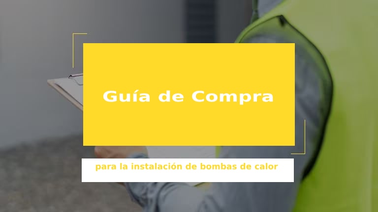 Las palabras negritas amarillas y blancas 'Guía de construcción para la instalación de bombas de calor' en el centro, ambientadas en el telón de fondo de una persona cercana sosteniendo una carpeta.