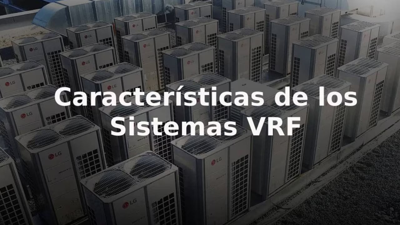 Varios sistemas de aire acondicionado LG VRF en un techo, con el texto 'Características de los Sistemas VRF' sobre la imagen.