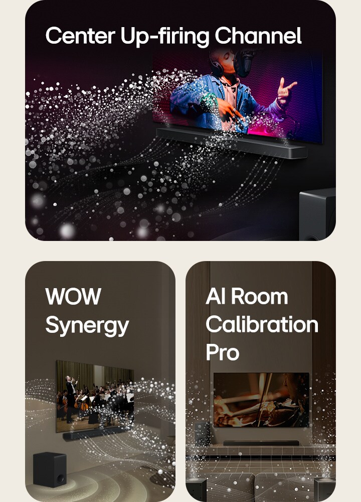 An image of an LG TV and LG Soundbar in a black room playing a musical performance. White droplets representing soundwaves shoot upwards and forward from the soundbar like a waterfall.  An image of an LG TV and LG Soundbar in a living room playing a musical performance. White waves of droplets representing soundwaves shoot upwards and forward from the soundbar and project from the TV, depicting the unique tonal palettes of the TV speakers and soundbar coming together. 	 An image of an LG TV, LG Soundbar, and rear speakers in a living room. White soundwaves made of droplets show the Rear Speakers and Soundbar playing in harmony together. 