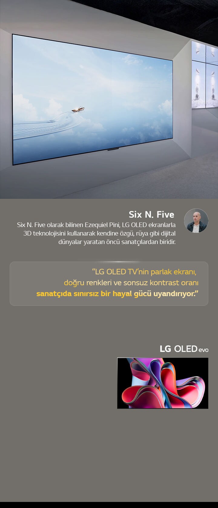 Sanatçı Six N. Five’ın LG OLED TV’leri kullanarak yaptığı sergi görülüyor. Sanatçıya ve Frieze New York 2023 etkinliğine dair kısa bir açıklama görülebilir. Six N. Five’ın sözü vurgulanıyor, LG OLED TV’nin parlak ekranı, doğru renkleri ve sonsuz kontrast oranı sanatçıda sınırsız bir hayal gücü uyandırıyor. LG OLED evo TV de gösteriliyor. 