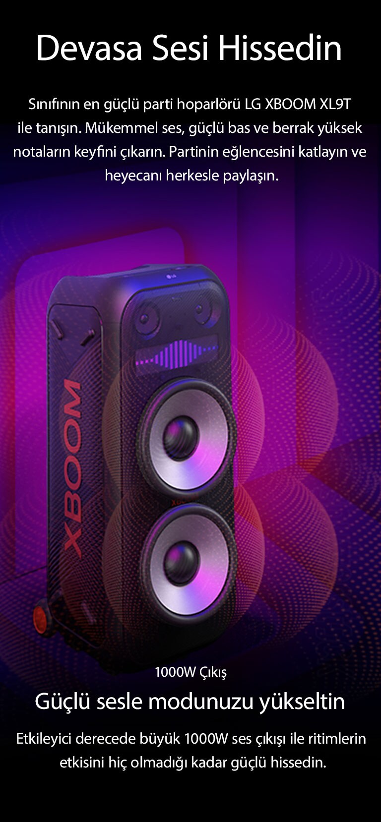 LG XBOOM XL9T sonsuz uzaya yerleştirilmiştir. Duvarda, kare ses grafikleri görüntülenir. Hoparlörün ortasında 1000W büyüleyici sesi vurgulamak için 8 inç dev woofer’lar büyütülmüştür. Woofer’dan ses dalgaları çıkıyor. 