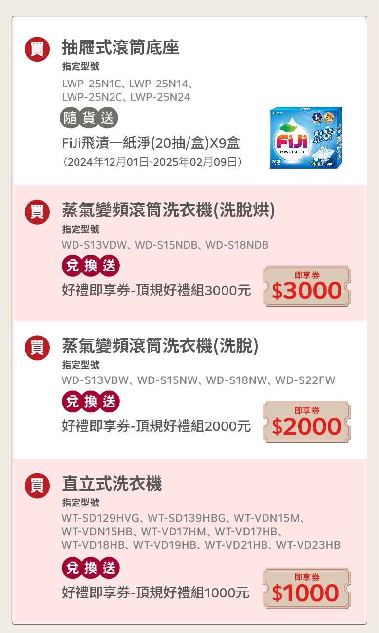 活動期間購買 LG洗衣機指定機種，隨貨送FiJi 飛漬一紙淨(20抽/盒)；另有兌換送好禮即享劵3000元或好禮即享劵2000元或好禮即享劵1000元。