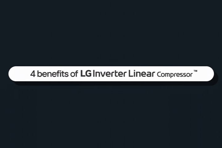 This is a video of the four benefits of LG Inverter Linear Compressor™ 	