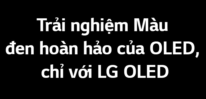 Tiêu đề có nội dung: Trải nghiệm Màu đen hoàn hảo của OLED, chỉ với LG OLED.