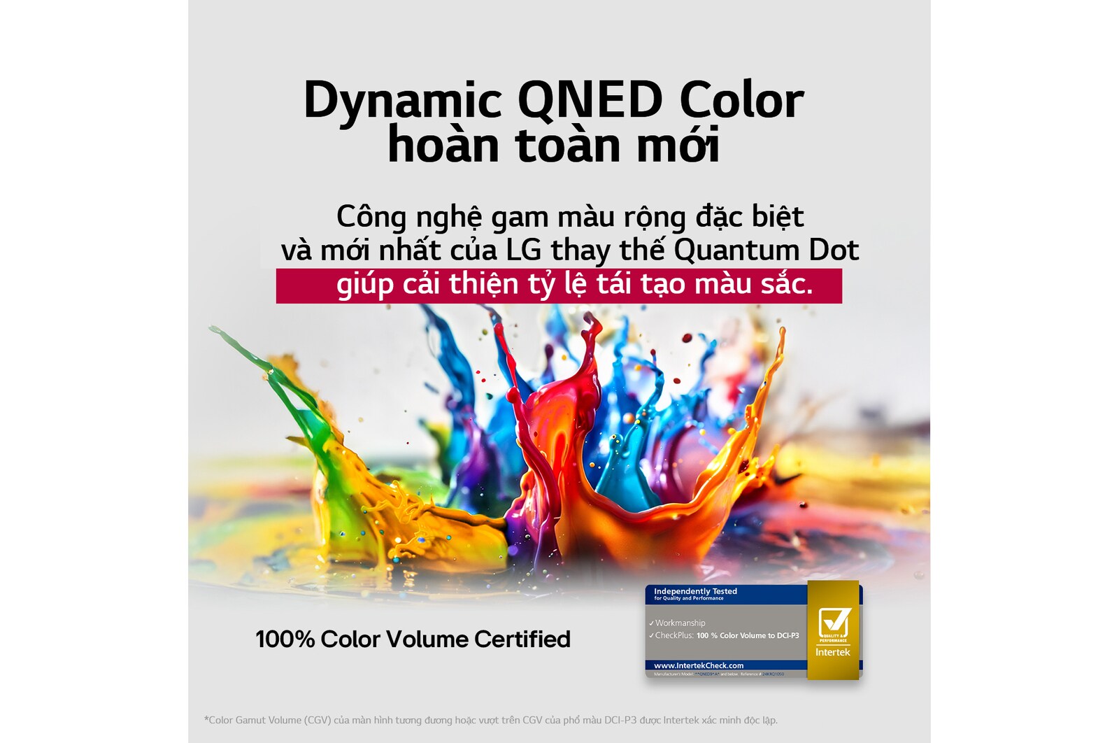 Giọt sơn nhiều màu sắc bắn tung từ sàn nhà lên. Chứng nhận Intertrek cho 100% dải màu đến DCI-P3. Tiêu đề nói về công nghệ gam màu rộng độc đáo mới của LG mang đến màu sắc sống động trên màn hình.