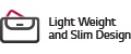 Light Weight and Slim Design